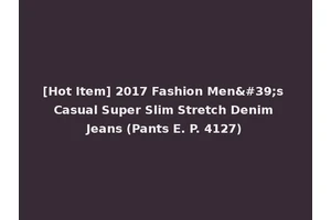 [Hot Item] 2017 Fashion Men's Casual Super Slim Stretch Denim Jeans (Pants E. P. 4127)
