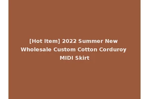 [Hot Item] 2022 Summer New Wholesale Custom Cotton Corduroy MIDI Skirt