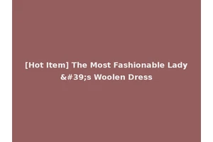 [Hot Item] The Most Fashionable Lady's Woolen Dress