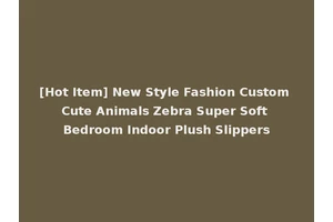 [Hot Item] New Style Fashion Custom Cute Animals Zebra Super Soft Bedroom Indoor Plush Slippers