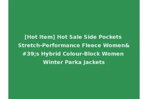 [Hot Item] Hot Sale Side Pockets Stretch-Performance Fleece Women's Hybrid Colour-Block Women Winter Parka Jackets