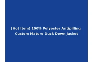 [Hot Item] 100% Polyester Antipilling Custom Mature Duck Down Jacket