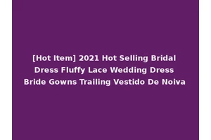 [Hot Item] 2021 Hot Selling Bridal Dress Fluffy Lace Wedding Dress Bride Gowns Trailing Vestido De Noiva