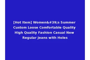 [Hot Item] Women's Summer Custom Loose Comfortable Quality High Quality Fashion Casual New Regular Jeans with Holes
