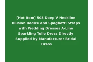 [Hot Item] 508 Deep V Neckline Illusion Bodice and Spaghetti Straps with Wedding Dresses A-Line Sparkling Tulle Dress Directly Supplied by Manufacturer Bridal Dress