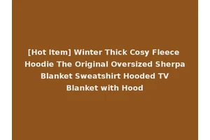 [Hot Item] Winter Thick Cosy Fleece Hoodie The Original Oversized Sherpa Blanket Sweatshirt Hooded TV Blanket with Hood