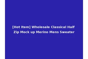 [Hot Item] Wholesale Classical Half Zip Mock up Merino Mens Sweater