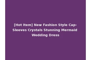 [Hot Item] New Fashion Style Cap-Sleeves Crystals Stunning Mermaid Wedding Dress