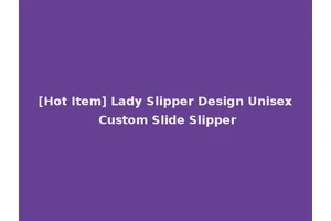 [Hot Item] Lady Slipper Design Unisex Custom Slide Slipper