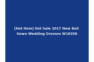[Hot Item] Hot Sale 2017 New Ball Gown Wedding Dresses W18358