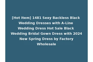 [Hot Item] 1481 Sexy Backless Black Wedding Dresses with A-Line Wedding Dress Hot Sale Black Wedding Bridal Gown Dress with 2024 New Spring Dress by Factory Wholesale