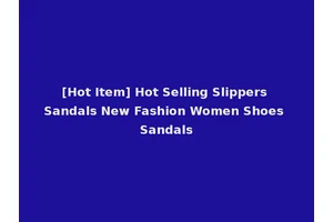 [Hot Item] Hot Selling Slippers Sandals New Fashion Women Shoes Sandals
