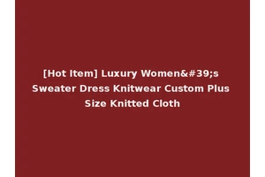 [Hot Item] Luxury Women's Sweater Dress Knitwear Custom Plus Size Knitted Cloth