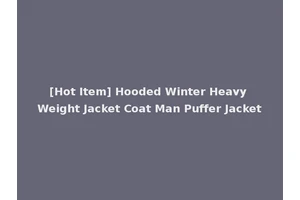 [Hot Item] Hooded Winter Heavy Weight Jacket Coat Man Puffer Jacket