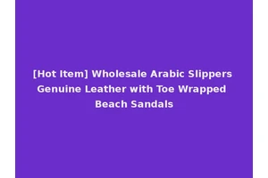 [Hot Item] Wholesale Arabic Slippers Genuine Leather with Toe Wrapped Beach Sandals