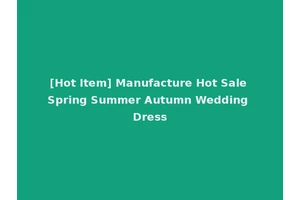 [Hot Item] Manufacture Hot Sale Spring Summer Autumn Wedding Dress
