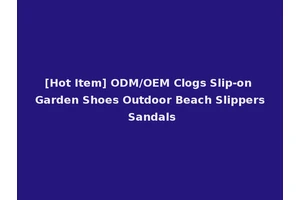 [Hot Item] ODM/OEM Clogs Slip-on Garden Shoes Outdoor Beach Slippers Sandals