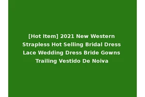 [Hot Item] 2021 New Western Strapless Hot Selling Bridal Dress Lace Wedding Dress Bride Gowns Trailing Vestido De Noiva