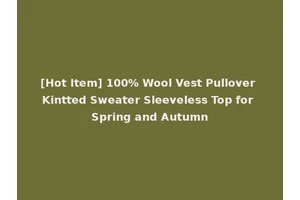 [Hot Item] 100% Wool Vest Pullover Kintted Sweater Sleeveless Top for Spring and Autumn