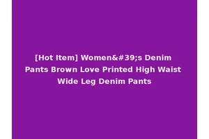 [Hot Item] Women's Denim Pants Brown Love Printed High Waist Wide Leg Denim Pants