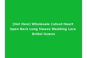 [Hot Item] Wholesale Cutout Heart Open Back Long Sleeve Wedding Lace Bridal Gowns