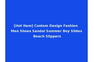 [Hot Item] Custom Design Fashion Men Shoes Sandal Summer Boy Slides Beach Slippers