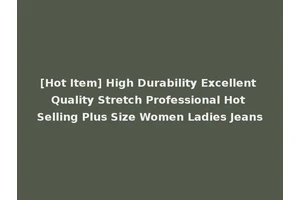 [Hot Item] High Durability Excellent Quality Stretch Professional Hot Selling Plus Size Women Ladies Jeans