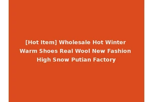 [Hot Item] Wholesale Hot Winter Warm Shoes Real Wool New Fashion High Snow Putian Factory