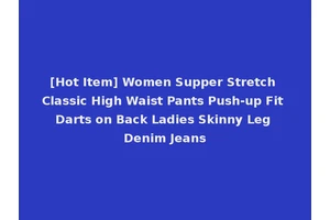 [Hot Item] Women Supper Stretch Classic High Waist Pants Push-up Fit Darts on Back Ladies Skinny Leg Denim Jeans