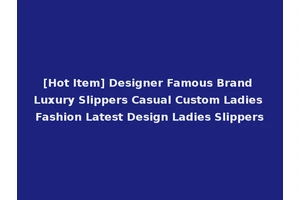 [Hot Item] Designer Famous Brand Luxury Slippers Casual Custom Ladies Fashion Latest Design Ladies Slippers