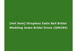 [Hot Item] Strapless Satin Ball Bridal Wedding Gown Bridal Dress (Q90394)