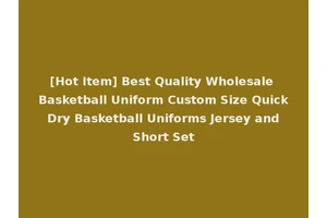 [Hot Item] Best Quality Wholesale Basketball Uniform Custom Size Quick Dry Basketball Uniforms Jersey and Short Set