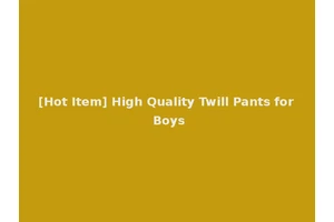 [Hot Item] High Quality Twill Pants for Boys