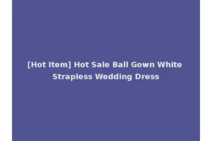 [Hot Item] Hot Sale Ball Gown White Strapless Wedding Dress