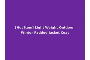 [Hot Item] Light Weight Outdoor Winter Padded Jacket Coat
