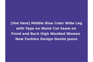 [Hot Item] Middle Blue Color Wide Leg with Tape on Waist Cut Seam on Front and Back High Wasited Women New Fashion Design Denim Jeans