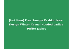 [Hot Item] Free Sample Fashion New Design Winter Casual Hooded Ladies Puffer Jacket