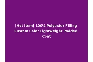 [Hot Item] 100% Polyester Filling Custom Color Lightweight Padded Coat