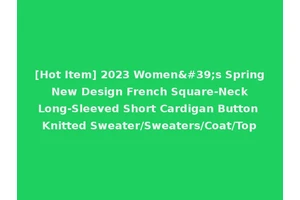 [Hot Item] 2023 Women's Spring New Design French Square-Neck Long-Sleeved Short Cardigan Button Knitted Sweater/Sweaters/Coat/Top