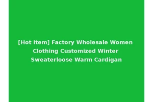 [Hot Item] Factory Wholesale Women Clothing Customized Winter Sweaterloose Warm Cardigan