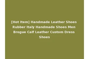 [Hot Item] Handmade Leather Shoes Rubber Italy Handmade Shoes Men Brogue Calf Leather Custom Dress Shoes