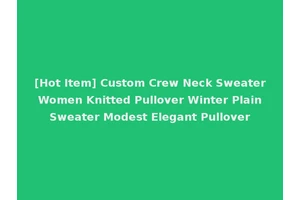 [Hot Item] Custom Crew Neck Sweater Women Knitted Pullover Winter Plain Sweater Modest Elegant Pullover