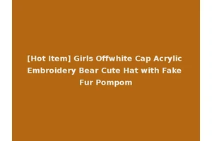 [Hot Item] Girls Offwhite Cap Acrylic Embroidery Bear Cute Hat with Fake Fur Pompom