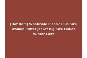 [Hot Item] Wholesale Classic Plus Size Women Puffer Jacket Big Size Ladies Winter Coat