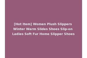[Hot Item] Women Plush Slippers Winter Warm Slides Shoes Slip-on Ladies Soft Fur Home Slipper Shoes