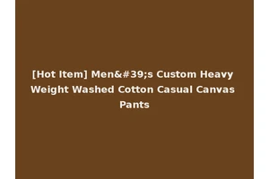 [Hot Item] Men's Custom Heavy Weight Washed Cotton Casual Canvas Pants