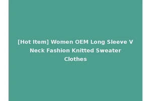 [Hot Item] Women OEM Long Sleeve V Neck Fashion Knitted Sweater Clothes