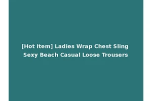 [Hot Item] Ladies Wrap Chest Sling Sexy Beach Casual Loose Trousers