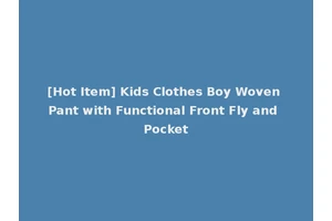 [Hot Item] Kids Clothes Boy Woven Pant with Functional Front Fly and Pocket
