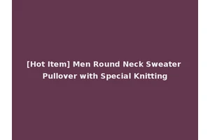 [Hot Item] Men Round Neck Sweater Pullover with Special Knitting